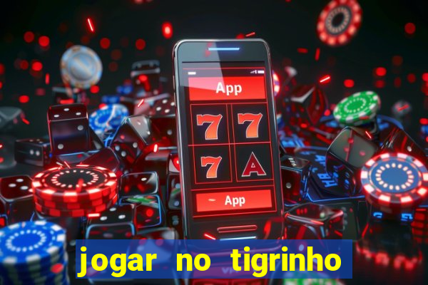 jogar no tigrinho sem deposito